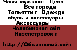 Часы мужские › Цена ­ 700 - Все города, Тольятти г. Одежда, обувь и аксессуары » Аксессуары   . Челябинская обл.,Нязепетровск г.